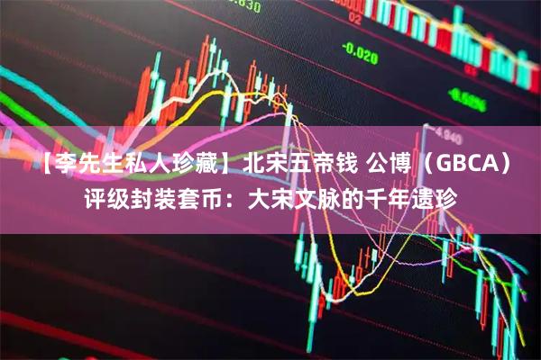 【李先生私人珍藏】北宋五帝钱 公博（GBCA）评级封装套币：大宋文脉的千年遗珍