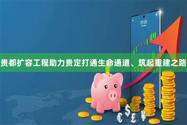 贵都扩容工程助力贵定打通生命通道、筑起重建之路