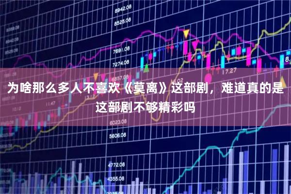 为啥那么多人不喜欢《莫离》这部剧,难道真的是这部剧不够精彩吗